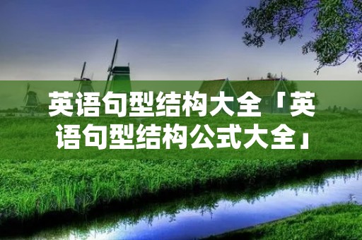 英语句型结构大全「英语句型结构公式大全」
