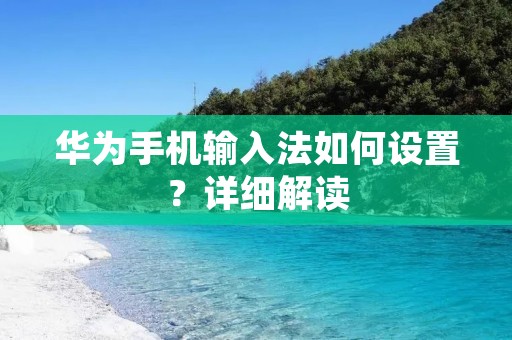 华为手机输入法如何设置？详细解读
