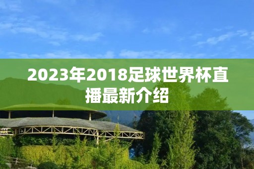 2023年2018足球世界杯直播最新介绍