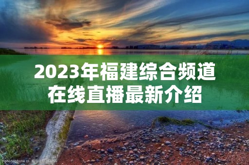 2023年福建综合频道在线直播最新介绍