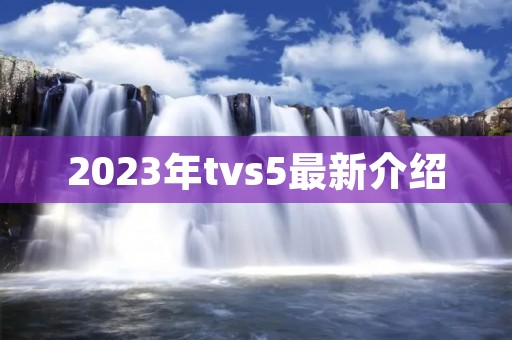 2023年tvs5最新介绍