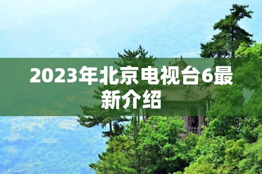 2023年北京电视台6最新介绍