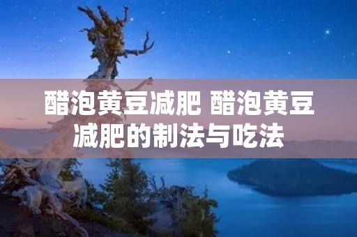 醋泡黄豆减肥 醋泡黄豆减肥的制法与吃法