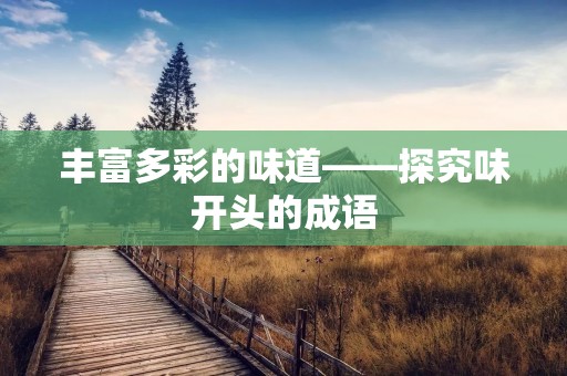 丰富多彩的味道——探究味开头的成语