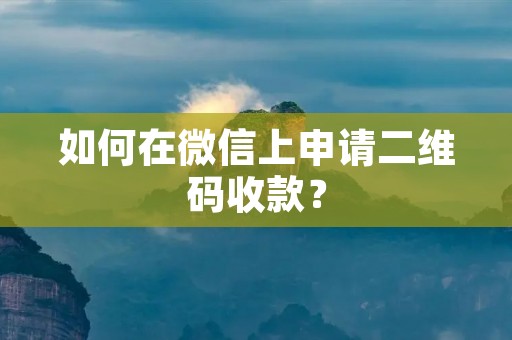 如何在微信上申请二维码收款？