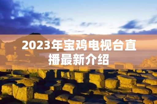 2023年宝鸡电视台直播最新介绍