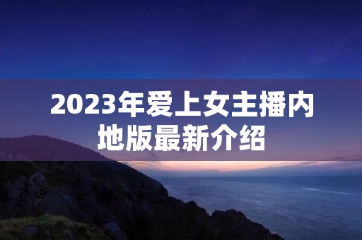 2023年爱上女主播内地版最新介绍