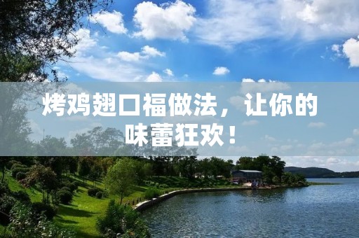 烤鸡翅口福做法,让你的味蕾狂欢! 烤鸡翅口福做法,让你的味蕾狂欢!