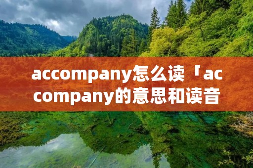 accompany怎么读「accompany的意思和读音视频」