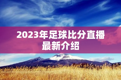 2023年足球比分直播最新介绍