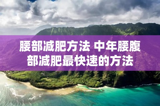 腰部减肥方法 中年腰腹部减肥最快速的方法