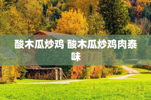 酸木瓜炒鸡 酸木瓜炒鸡肉泰味 酸木瓜炒鸡 酸木瓜炒鸡肉泰味