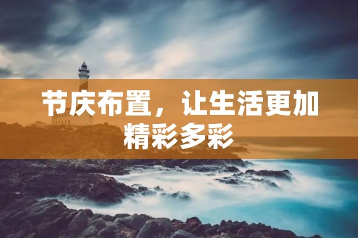节庆布置,让生活更加精彩多彩 节庆布置,让生活更加精彩多彩