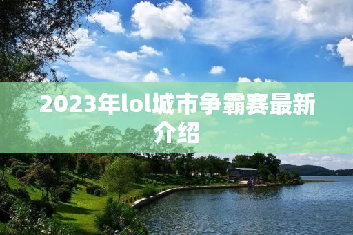 2023年lol城市争霸赛最新介绍