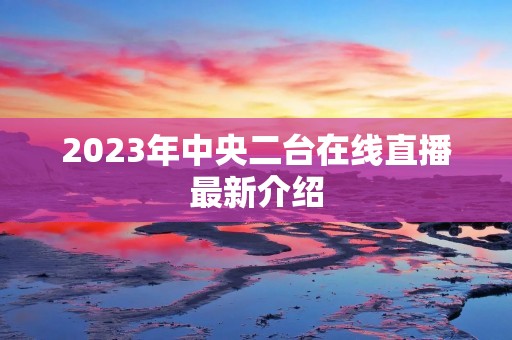 2023年中央二台在线直播最新介绍