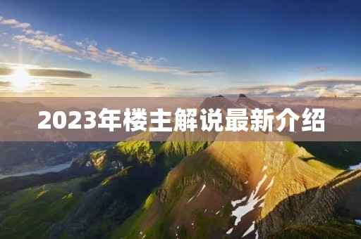 2023年楼主解说最新介绍