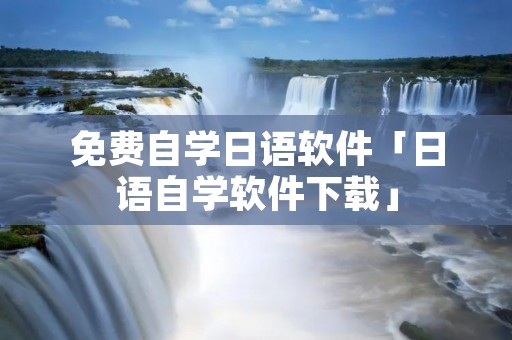 免费自学日语软件「日语自学软件下载」 免费自学日语软件「日语自学软件下载」