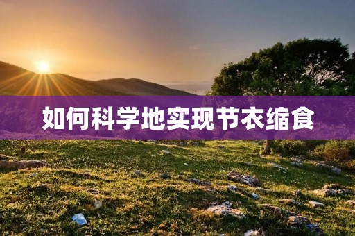 如何科学地实现节衣缩食 如何科学地实现节衣缩食
