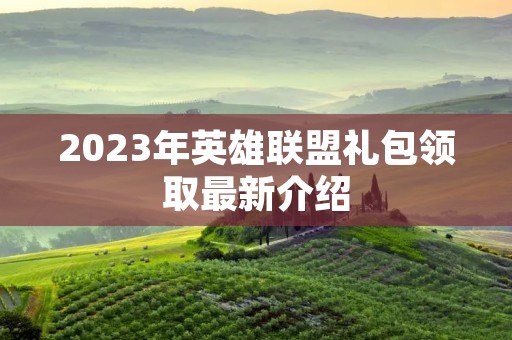 2023年英雄联盟礼包领取最新介绍