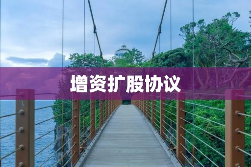 增资扩股协议:一份关于企业未来发展的重要协议 增资扩股协议:一份关于企业未来发展的重要协议