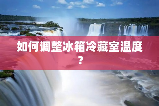 如何调整冰箱冷藏室温度？