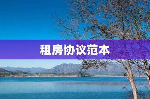 租房协议范本:详细解读与注意事项 租房协议范本:详细解读与注意事项