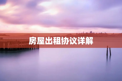 房屋出租协议详解 房屋出租协议详解