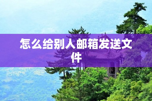怎么给别人邮箱发送文件