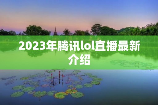 2023年腾讯lol直播最新介绍