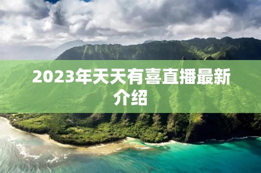 2023年天天有喜直播最新介绍