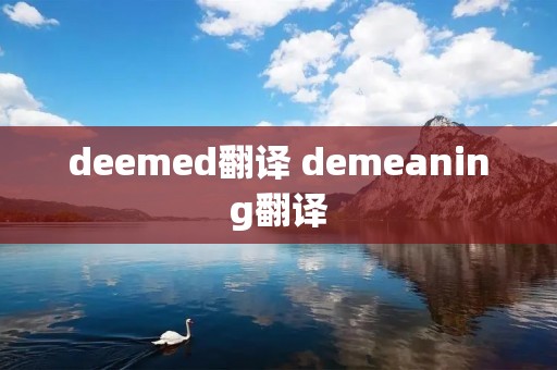 deemed翻译 demeaning翻译
