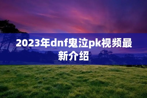 2023年dnf鬼泣pk视频最新介绍