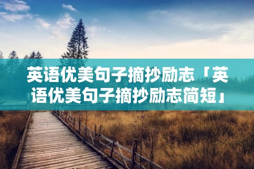 英语优美句子摘抄励志「英语优美句子摘抄励志简短」
