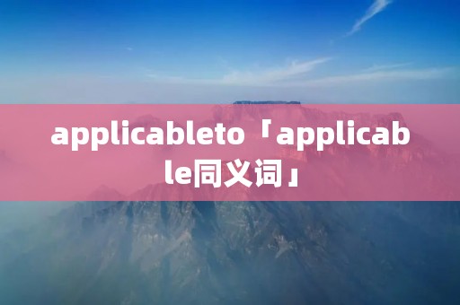 applicableto「applicable同义词」