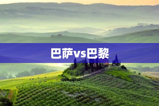 巴萨vs巴黎：欧冠八强首回合战