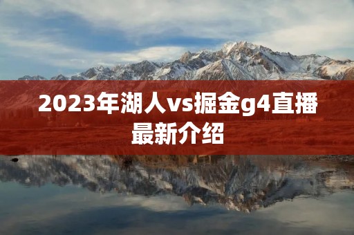 2023年湖人vs掘金g4直播最新介绍