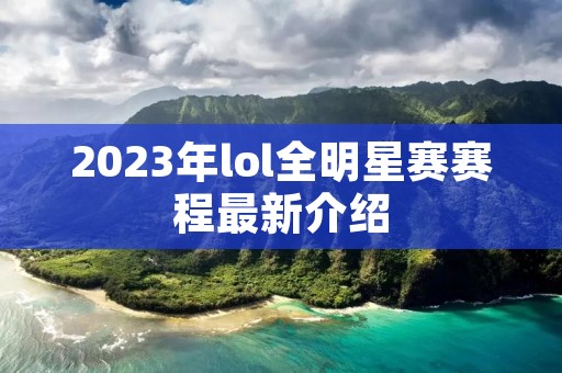2023年lol全明星赛赛程最新介绍