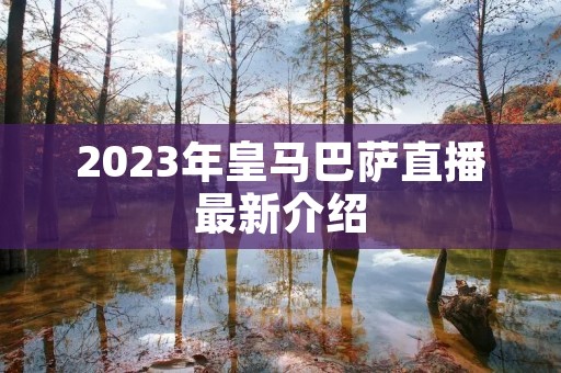 2023年皇马巴萨直播最新介绍 2023年皇马巴萨直播最新介绍