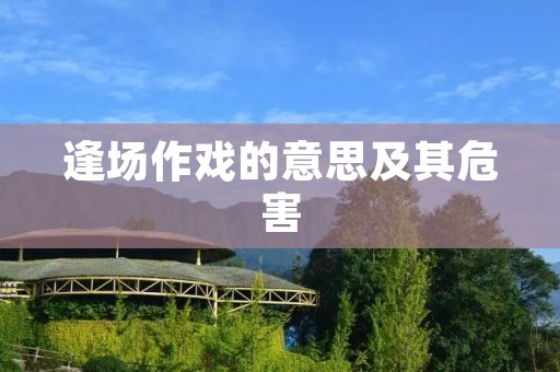 逢场作戏的意思及其危害