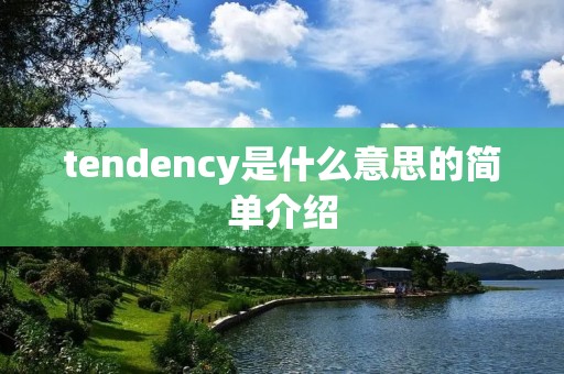 tendency是什么意思的简单介绍 tendency是什么意思的简单介绍