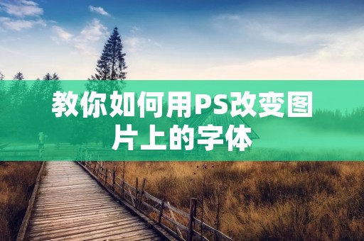 教你如何用PS改变图片上的字体