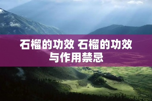 石榴的功效 石榴的功效与作用禁忌 石榴的功效 石榴的功效与作用禁忌