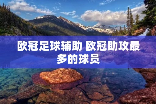 欧冠足球辅助 欧冠助攻最多的球员