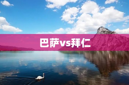 巴萨vs拜仁：欧冠八强大战