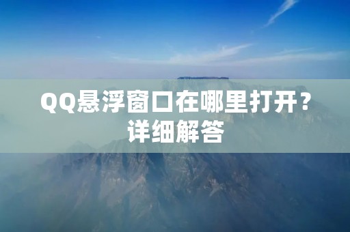 QQ悬浮窗口在哪里打开?详细解答