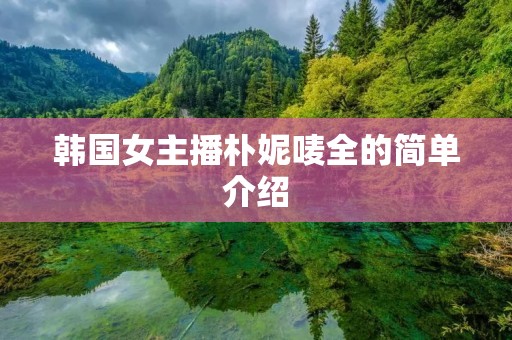 韩国女主播朴妮唛全的简单介绍