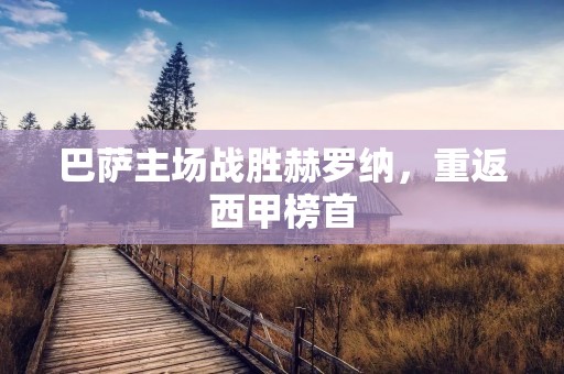 巴萨主场战胜赫罗纳，重返西甲榜首
