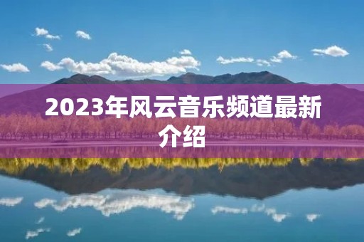 2023年风云音乐频道最新介绍