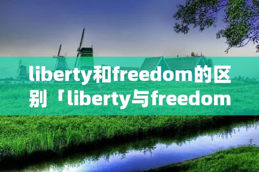 liberty和freedom的区别「liberty与freedom」