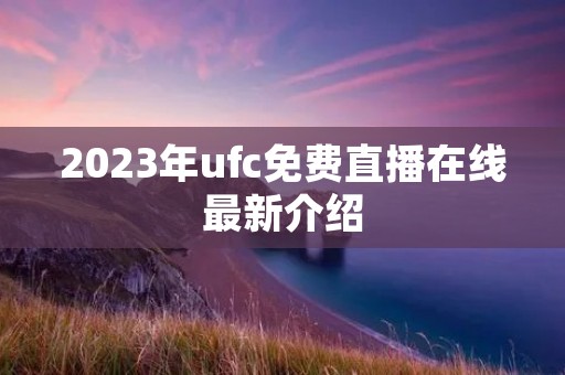 2023年ufc免费直播在线最新介绍